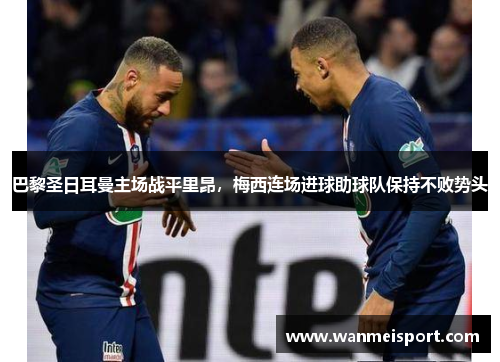 巴黎圣日耳曼主场战平里昂，梅西连场进球助球队保持不败势头